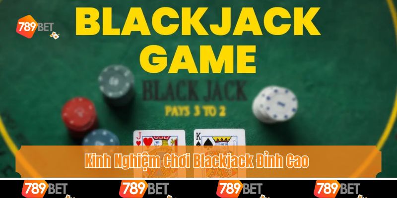 Kinh Nghiệm Chơi Blackjack Đỉnh Cao Giúp Bet Thủ Bất Bại