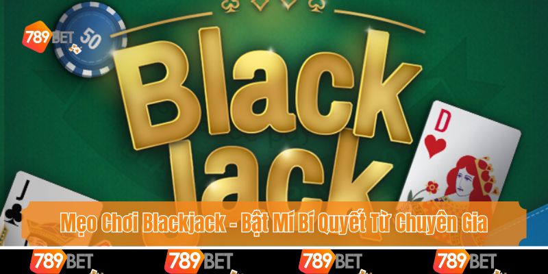 Mẹo Chơi Blackjack - Bật Mí Bí Quyết Từ Chuyên Gia 789bet 1 Mẹo Chơi Blackjack - Bật Mí Bí Quyết Từ Chuyên Gia 789bet