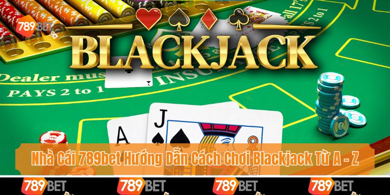 Nhà Cái 789bet Hướng Dẫn Cách Chơi Blackjack Từ A - Z 1 Nhà Cái 789bet Hướng Dẫn Cách Chơi Blackjack Từ A - Z