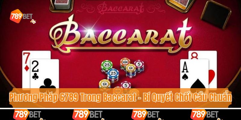 Phương Pháp 6789 Trong Baccarat - Bí Quyết Chốt Cầu Chuẩn 1 Phương Pháp 6789 Trong Baccarat - Bí Quyết Chốt Cầu Chuẩn