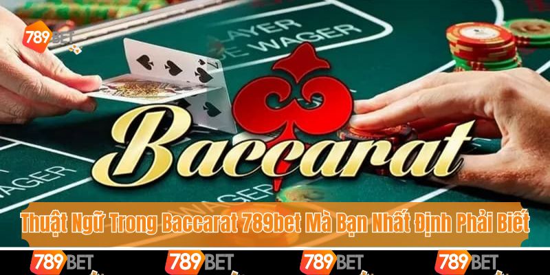 Thuật Ngữ Trong Baccarat 789bet Mà Bạn Nhất Định Phải Biết 1 Thuật Ngữ Trong Baccarat 789bet Mà Bạn Nhất Định Phải Biết