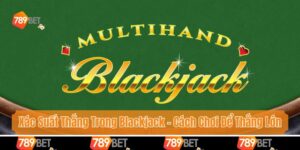 Xác Suất Thắng Trong Blackjack - Cách Tính Toán Để Thắng Lớn