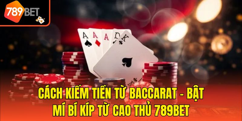 Cách Kiếm Tiền Từ Baccarat - Bật Mí Bí Kíp Từ Cao Thủ 789bet 1 Cách Kiếm Tiền Từ Baccarat - Bật Mí Bí Kíp Từ Cao Thủ 789bet