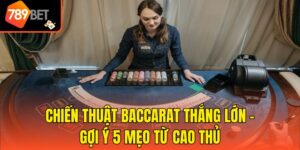 Chiến Thuật Baccarat Thắng Lớn - Gợi Ý 5 Mẹo Từ Cao Thủ