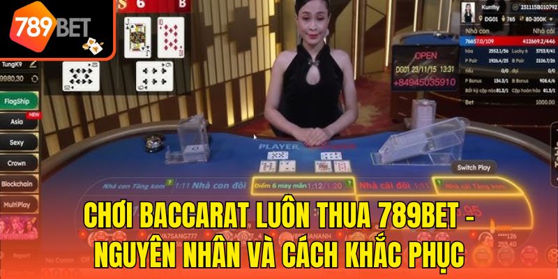 Chơi Baccarat Luôn Thua 789bet - Nguyên Nhân Và Cách Khắc Phục