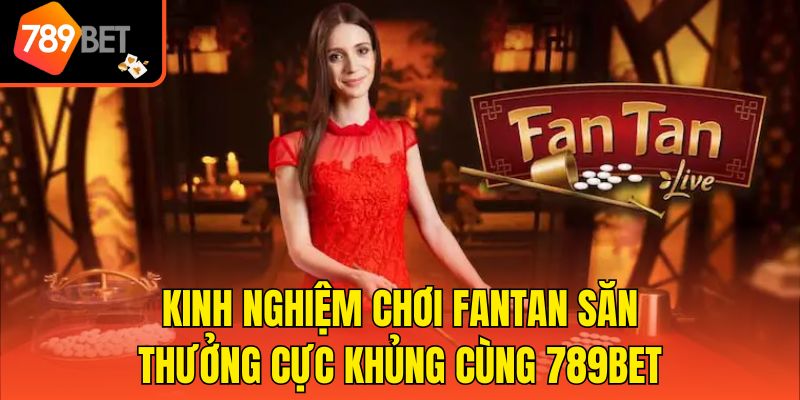 Kinh Nghiệm Chơi Fantan Săn Thưởng Cực Khủng Cùng 789bet 1 Kinh Nghiệm Chơi Fantan Săn Thưởng Cực Khủng Cùng 789bet
