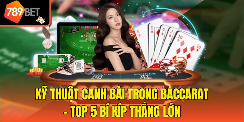 Kỹ Thuật Canh Bài Trong Baccarat - Top 5 Bí Kíp Thắng Lớn 1 Kỹ Thuật Canh Bài Trong Baccarat - Top 5 Bí Kíp Thắng Lớn
