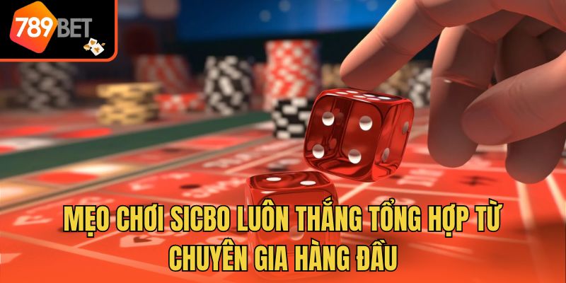 Mẹo Chơi Sicbo Luôn Thắng Tổng Hợp Từ Chuyên Gia Hàng Đầu