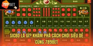 Sicbo Là Gì? Khám Phá Cách Chơi Siêu Dễ Cùng 789bet